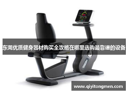 东莞优质健身器材购买全攻略在哪里选购最靠谱的设备