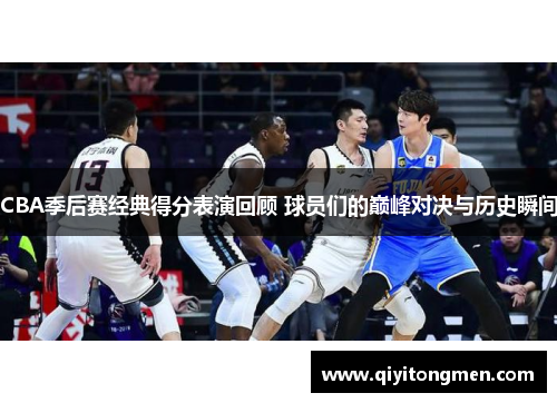 CBA季后赛经典得分表演回顾 球员们的巅峰对决与历史瞬间