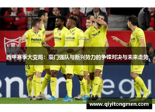 西甲赛季大变局：豪门强队与新兴势力的争锋对决与未来走势